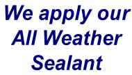 We apply our  All Weather  Sealant